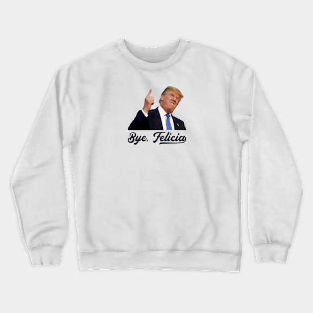 Bye Felicia - Trump Loses Crewneck Sweatshirt by stickerfule